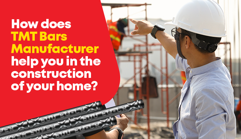 How Does TMT Bars Manufacturer Help You in The Construction of Your Home?