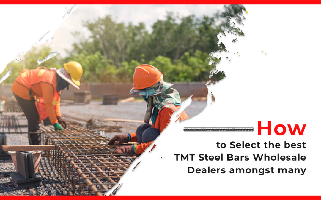 How To Select the Best TMT Steel Bars Wholesale Dealers Amongst Many