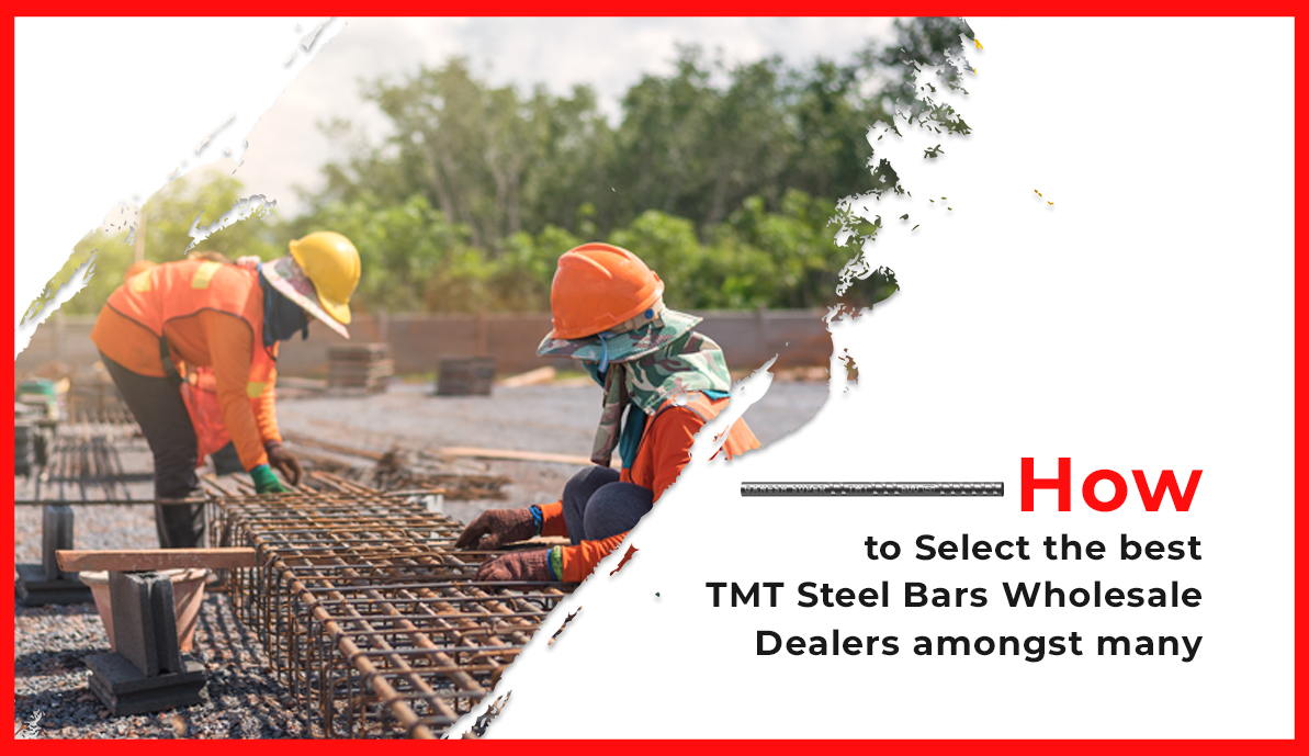 How To Select the Best TMT Steel Bars Wholesale Dealers Amongst Many