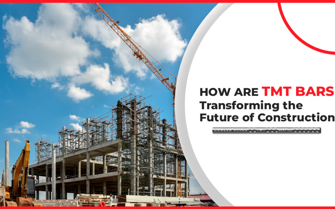 How Are TMT Bars Transforming the Future of Construction