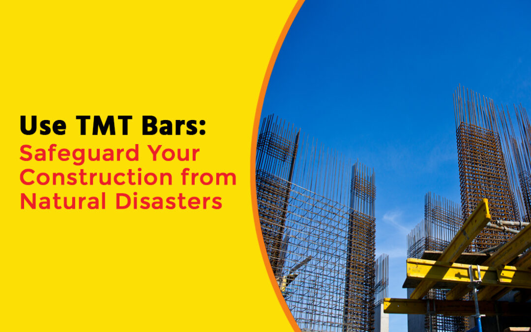 Use TMT Bars: Safeguard Your Construction from Natural Disasters