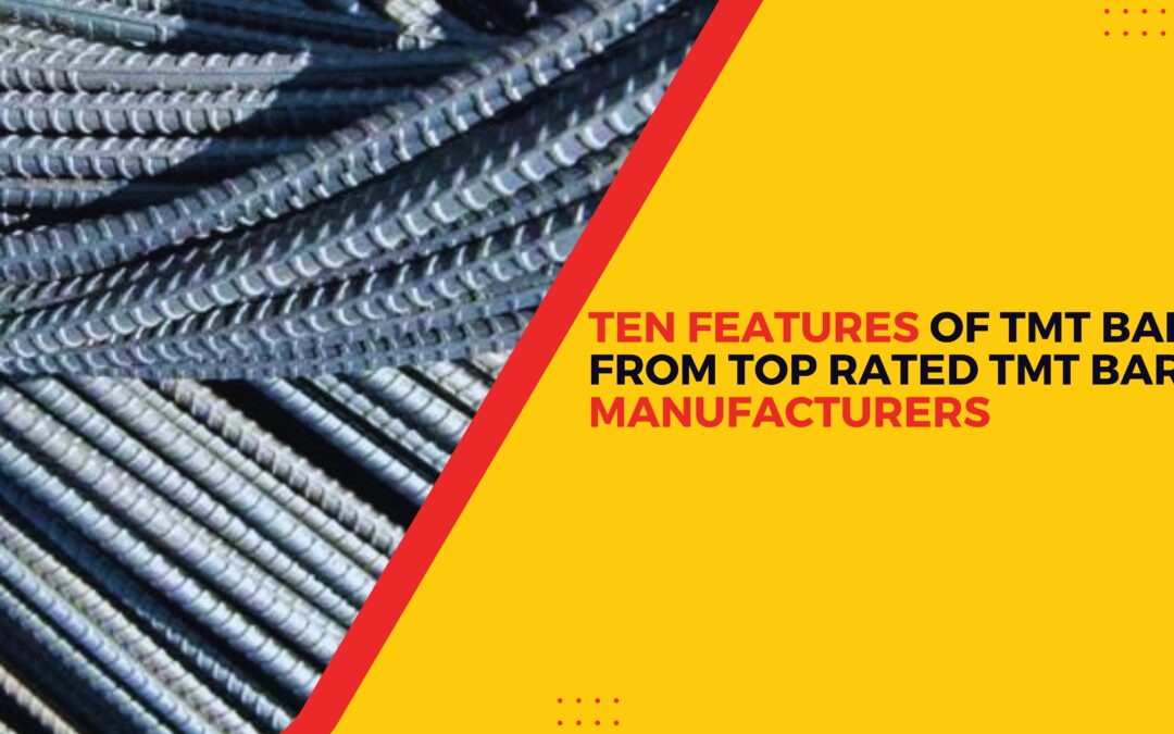 Ten Features of TMT Bars from Top Rated TMT Bars Manufacturers