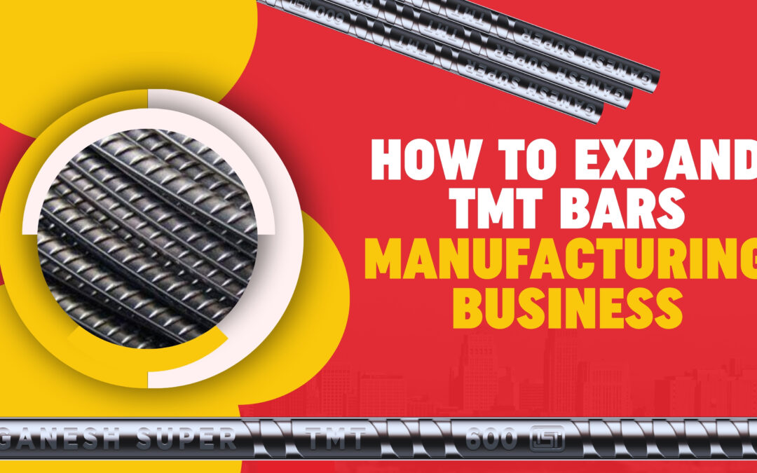 How to Expand TMT Bars Manufacturing Business?