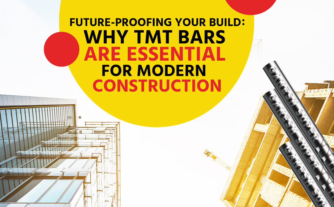 Future-Proofing Your Build: Why TMT Bars are Essential for Modern Construction