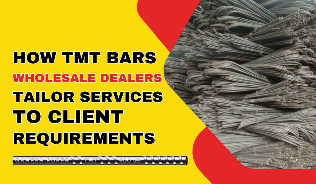 How TMT Bars Wholesale Dealers Tailor Services to Client Requirements?