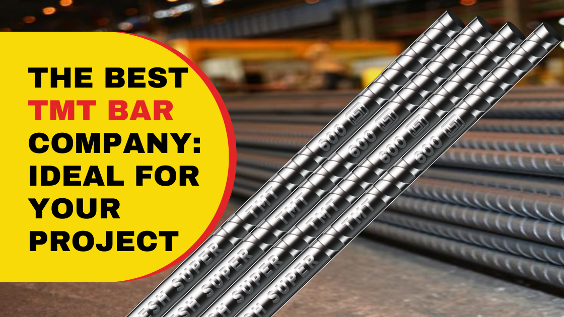The Best TMT Bar Company: Ideal for Your Project