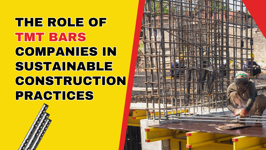 The Role of TMT Bars Companies in Sustainable Construction Practices