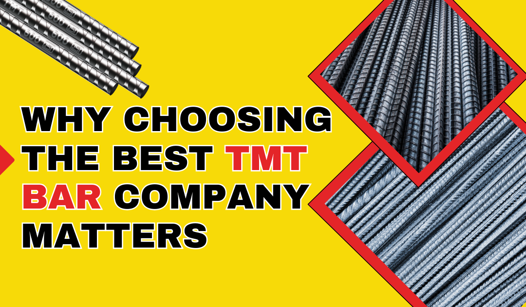 Why Choosing the Best TMT Bar Company Matters?