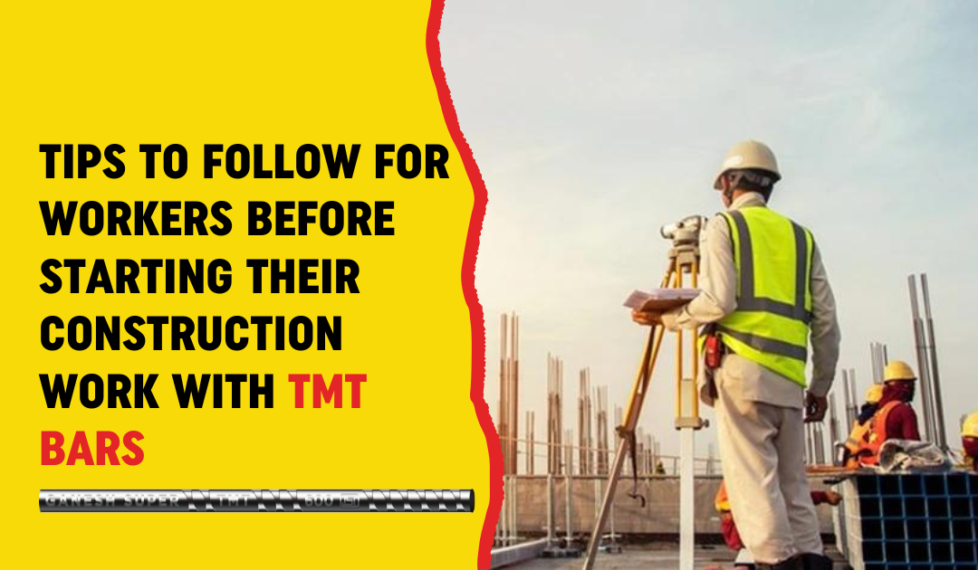 Tips to Follow for Workers Before Starting their Construction Work with TMT Bars