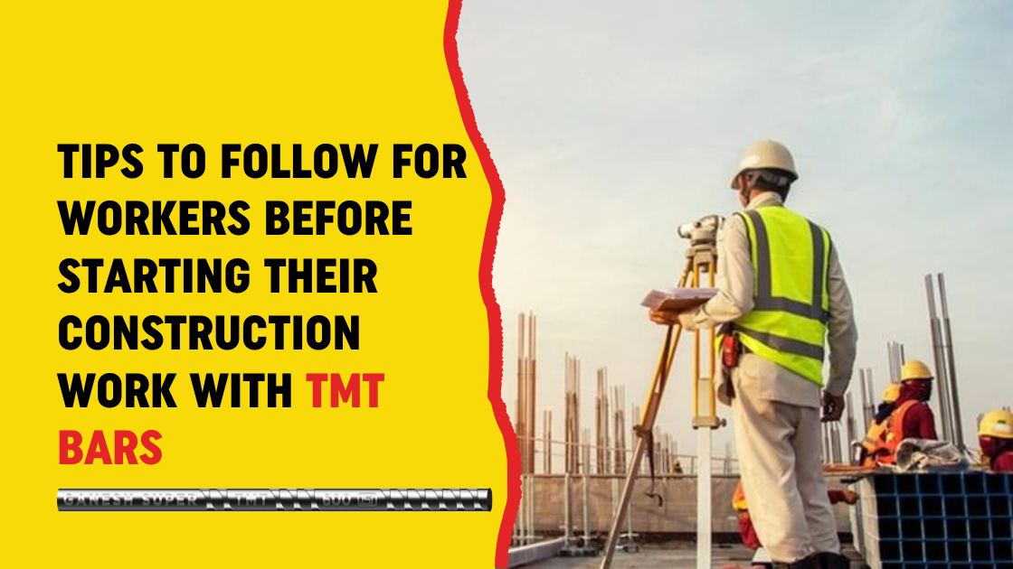 Tips to Follow for Workers Before Starting their Construction Work with TMT Bars