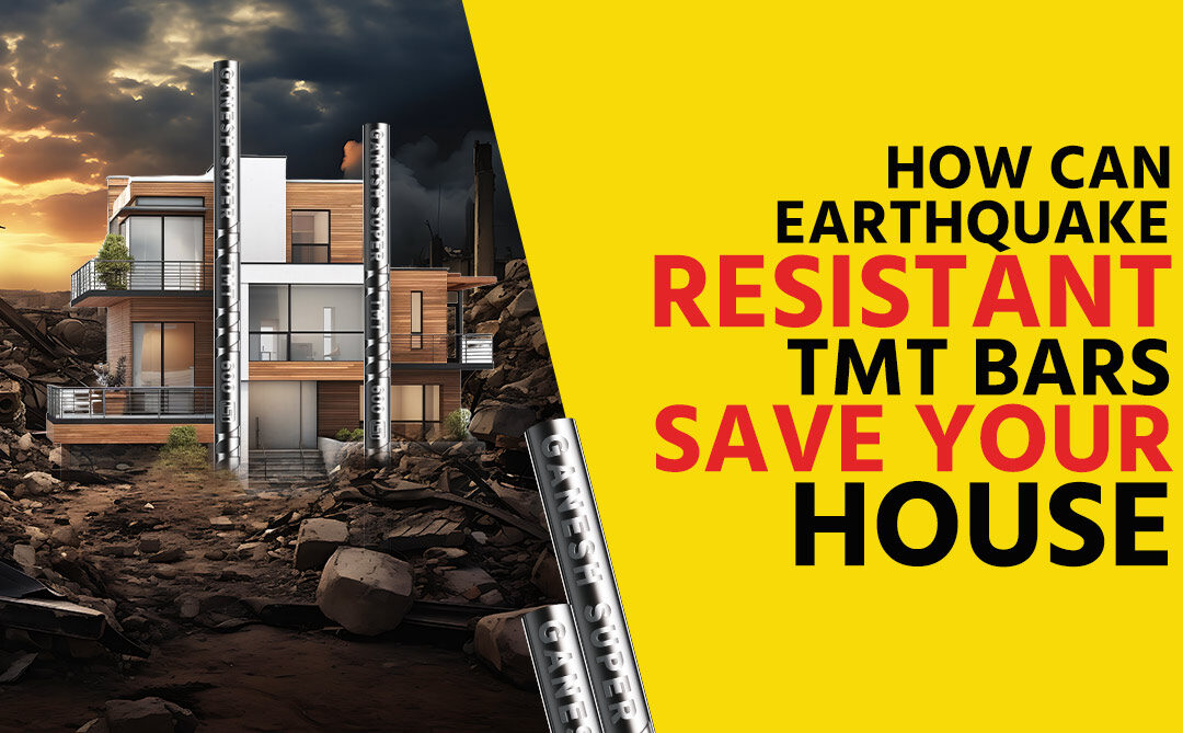 How Can Earthquake Resistant TMT Bars Save Your House