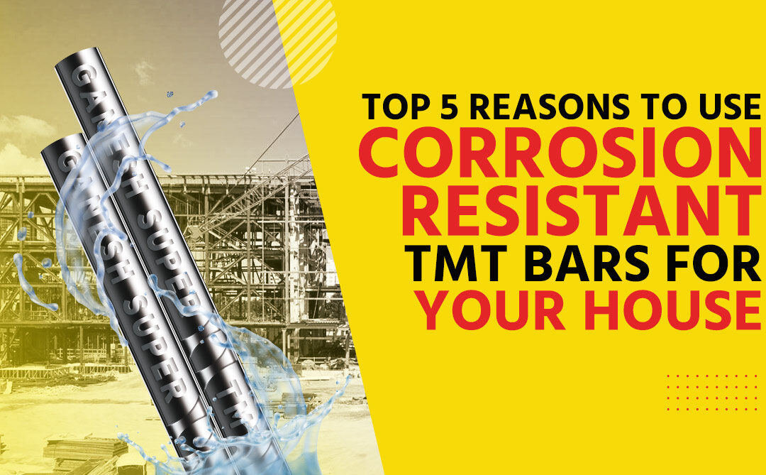 Top 5 Reasons To Use Corrosion Resistant TMT Bars for Your House