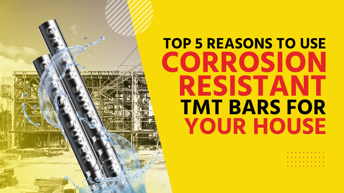 Top 5 Reasons To Use Corrosion Resistant TMT Bars for Your House