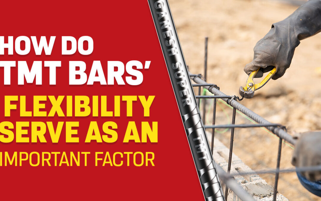 How Do TMT Bars’ Flexibility Serve As An Important Factor