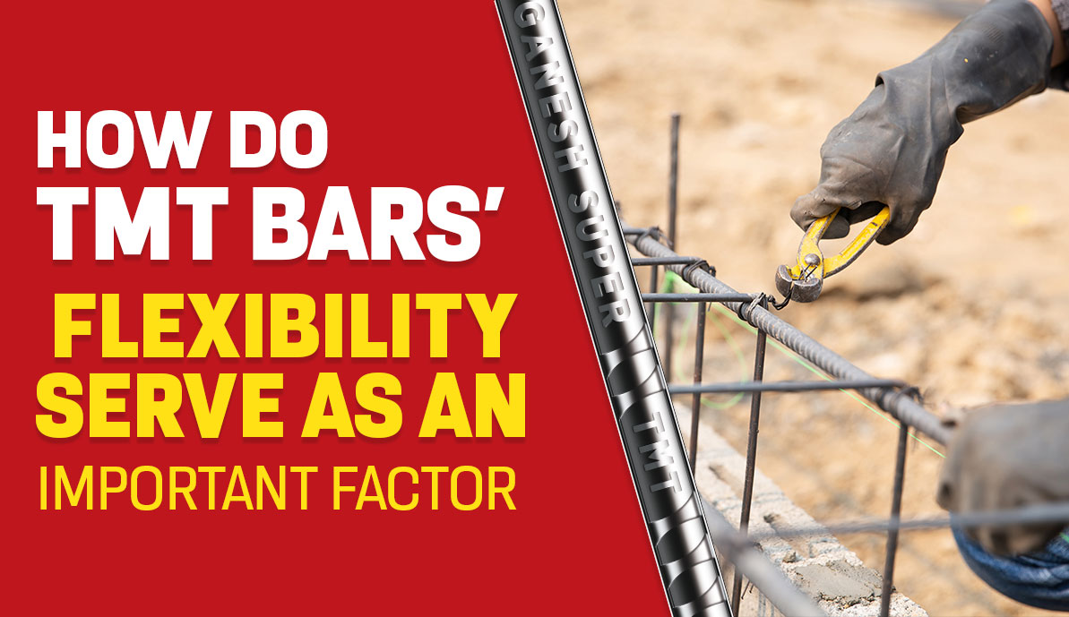 How Do TMT Bars’ Flexibility Serve As An Important Factor