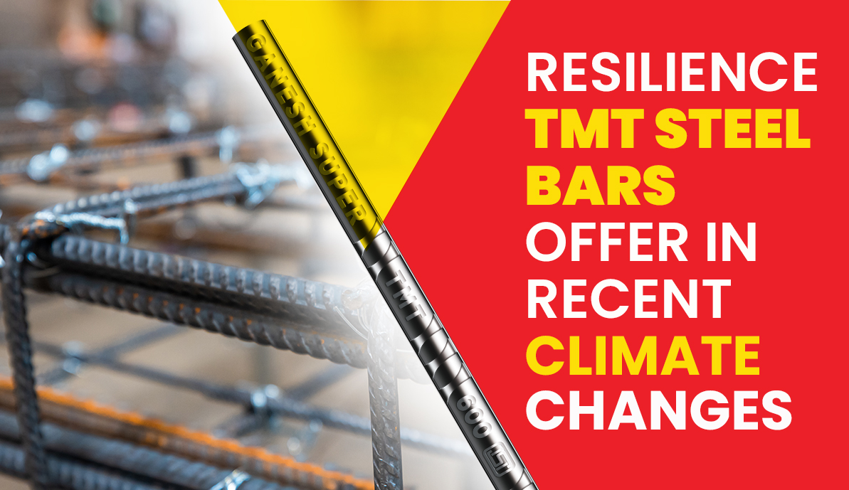 Resilience TMT Steel Bars Offer In Recent Climate Changes