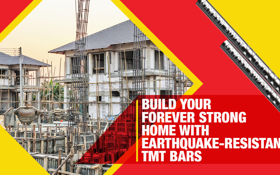 Build Your Forever Strong Home with Earthquake-Resistant TMT Bars