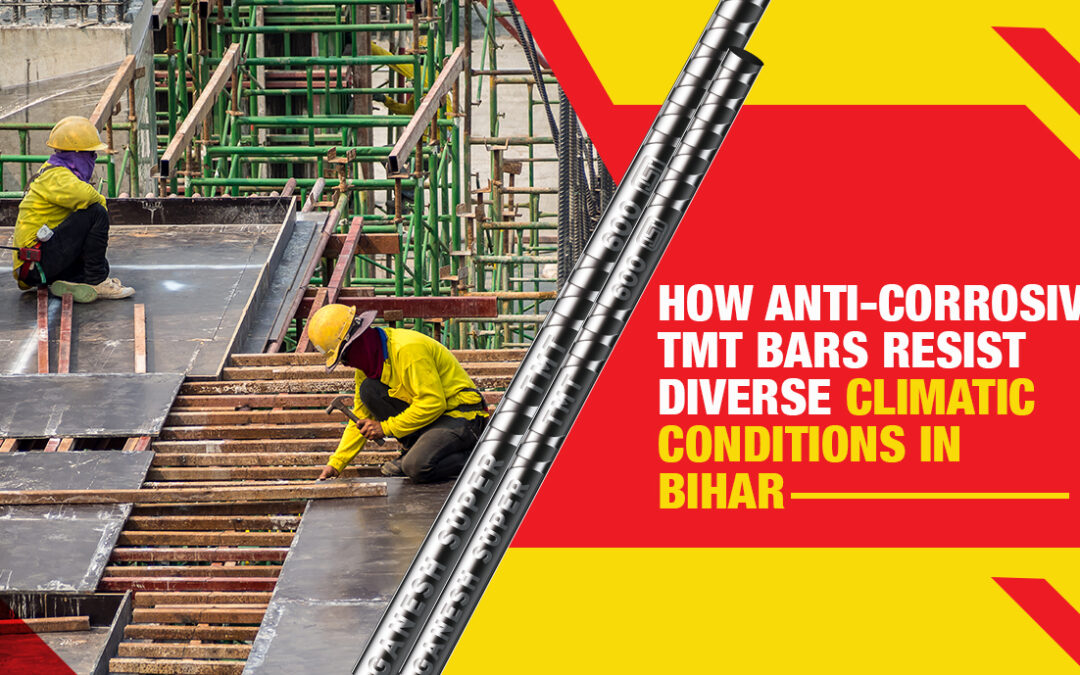 How Anti-Corrosive TMT Bars Resist Diverse Climatic Conditions in Bihar