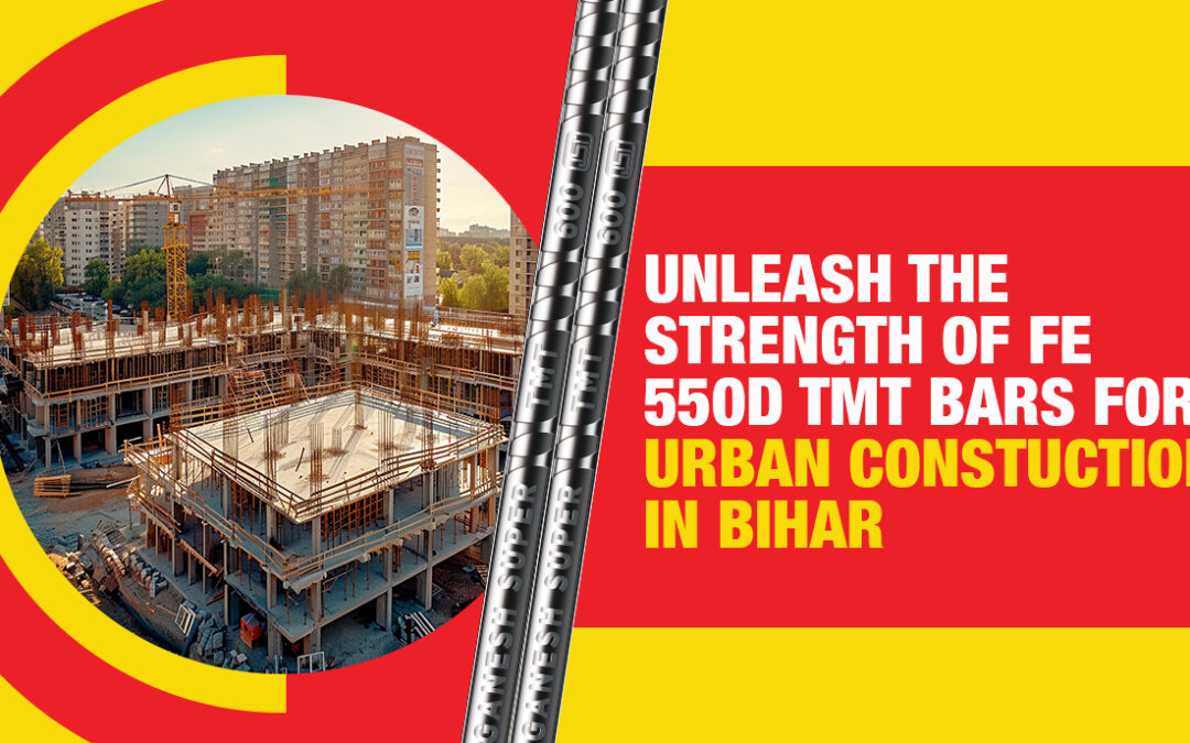 Unleash the Strength of Fe 550D TMT Bars for Urban Construction in Bihar