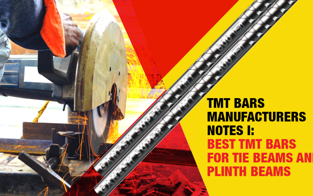 TMT Bars Manufacturers Notes – Best TMT Bars for Tie Beams and Plinth Beams