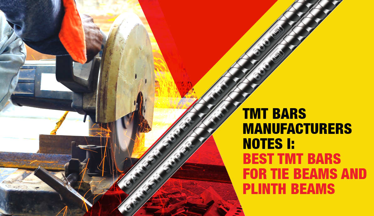 TMT Bars Manufacturers Notes -I: Best TMT Bars for Tie Beams and Plinth Beams