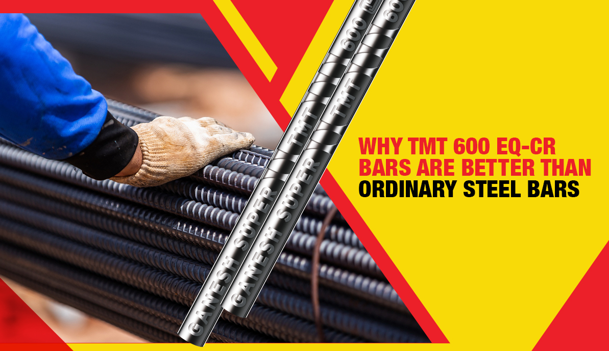 Why TMT 600 EQ-CR Bars are Better than Ordinary Steel Bars