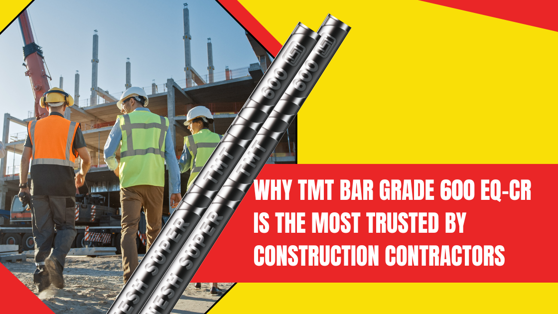 Why TMT Bar Grade 600 EQ-CR is the Most Trusted by Construction Contractors